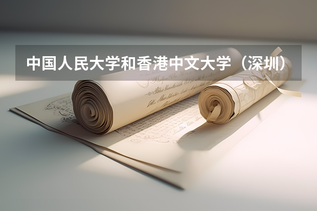 中国人民大学和香港中文大学（深圳）相比哪个好 录取分数线对比