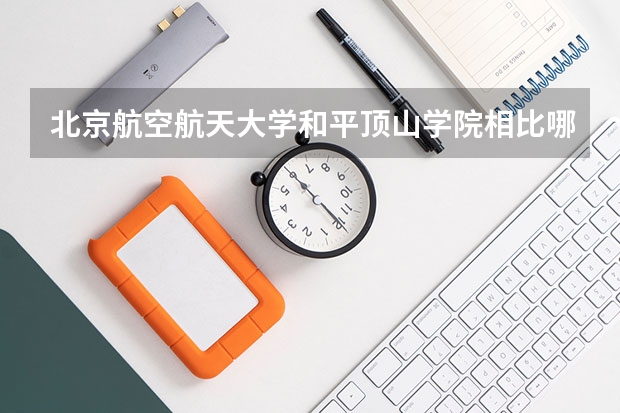 北京航空航天大学和平顶山学院相比哪个好 录取分数线对比