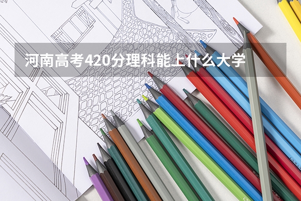 河南高考420分理科能上什么大学