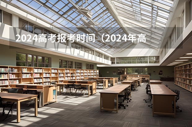 2024高考报考时间（2024年高考新政策？？？？）