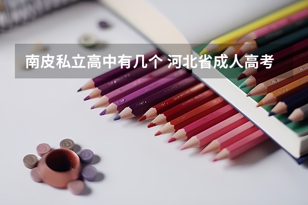 南皮私立高中有几个 河北省成人高考报考须知(招生政策) 河北省09年成人高考招生政策