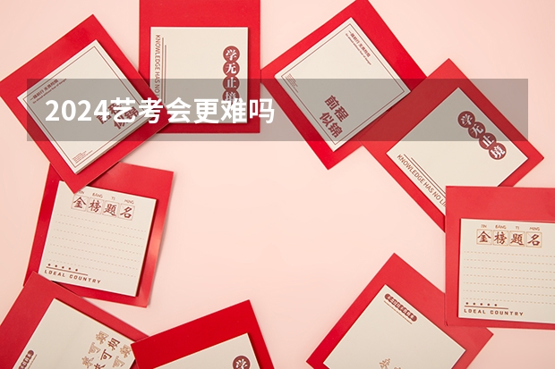 2024艺考会更难吗