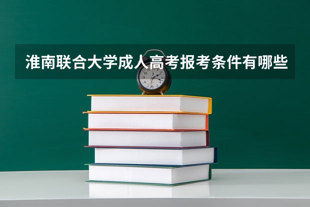 淮南联合大学成人高考报考条件有哪些？