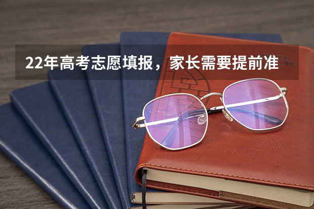 22年高考志愿填报，家长需要提前准备哪些功课呢？大家有建议分享吗？