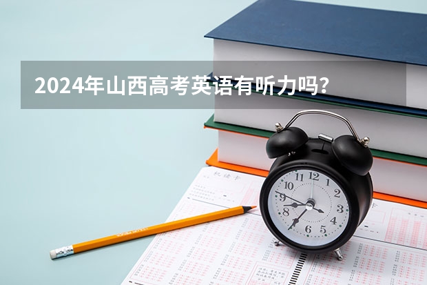 2024年山西高考英语有听力吗？