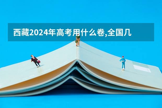 西藏2024年高考用什么卷,全国几卷