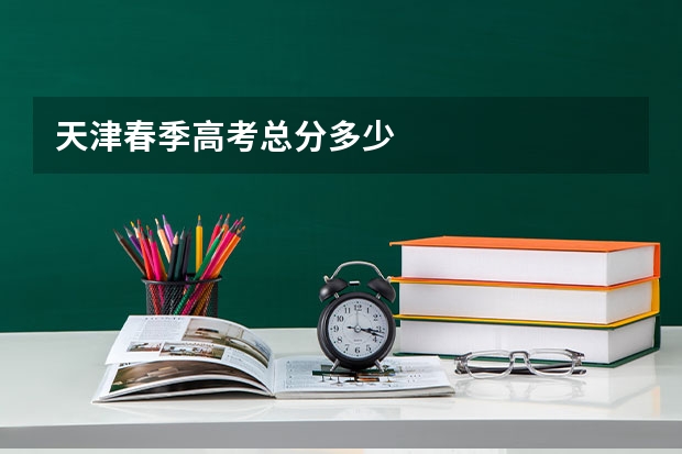 天津春季高考总分多少