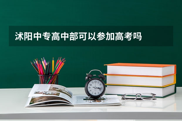 沭阳中专高中部可以参加高考吗