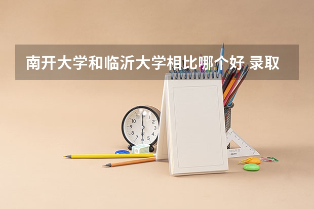 南开大学和临沂大学相比哪个好 录取分数线对比