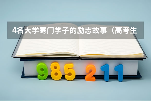 4名大学寒门学子的励志故事（高考生经典励志故事阅读）