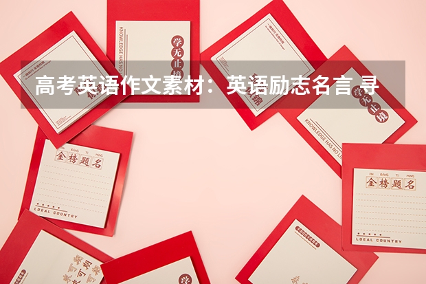 高考英语作文素材：英语励志名言 寻求八篇高考英语作文 高考英语作文万能模版