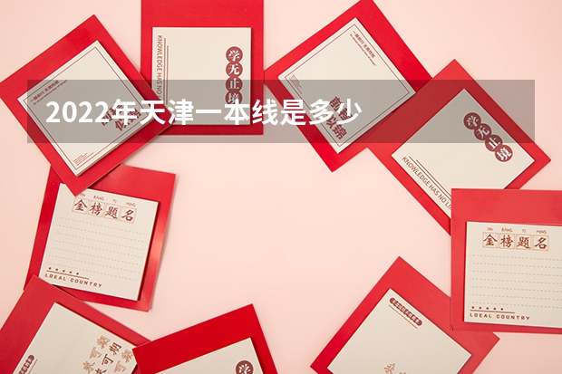 2022年天津一本线是多少