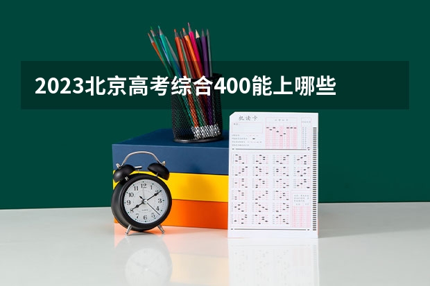 2023北京高考综合400能上哪些学校