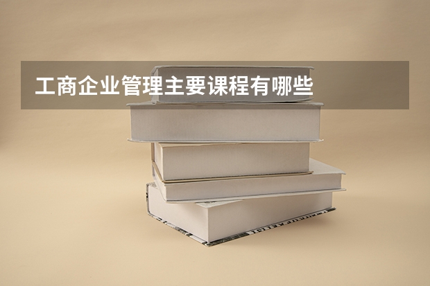 工商企业管理主要课程有哪些