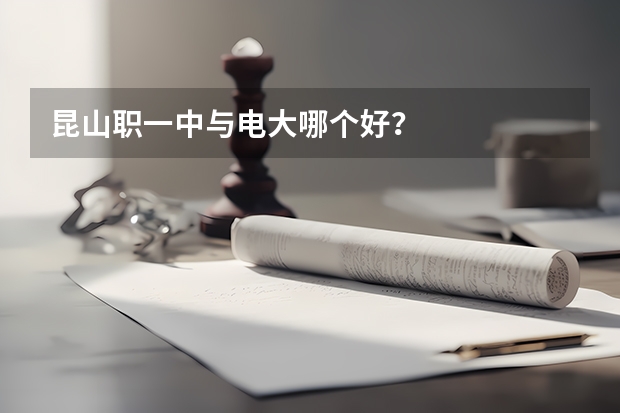 昆山职一中与电大哪个好？
