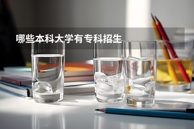 哪些本科大学有专科招生