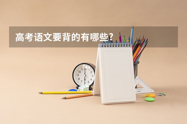 高考语文要背的有哪些?