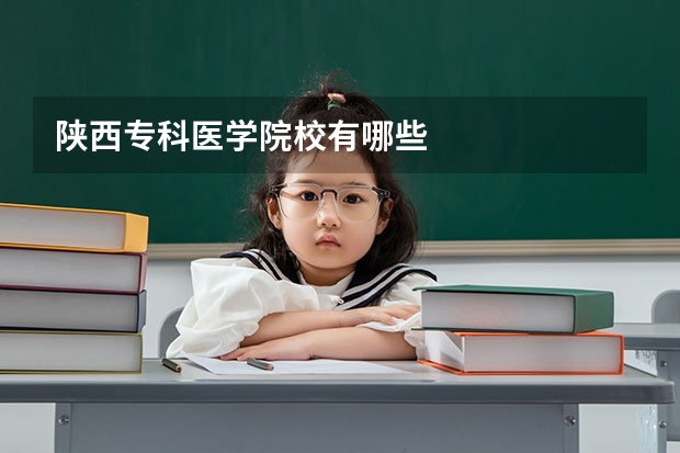 陕西专科医学院校有哪些