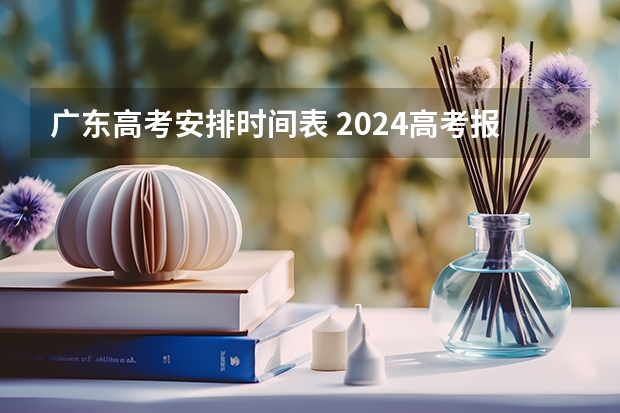 广东高考安排时间表 2024高考报考时间