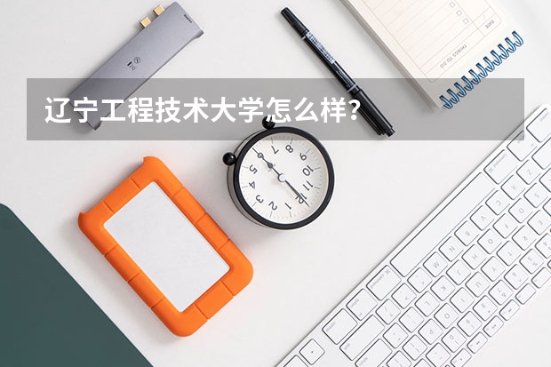 辽宁工程技术大学怎么样？