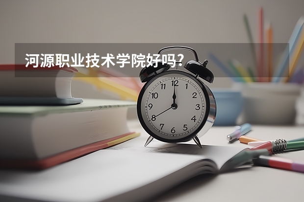 河源职业技术学院好吗?