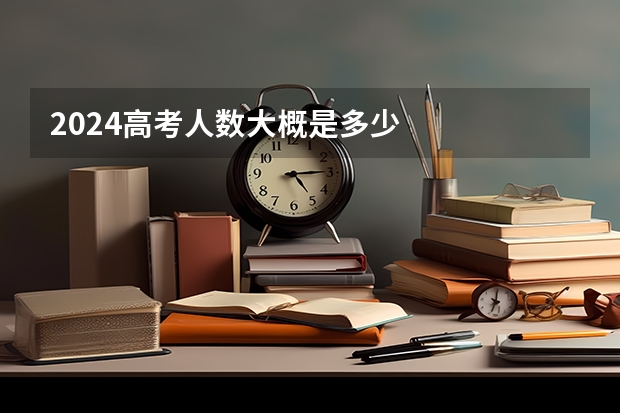 2024高考人数大概是多少