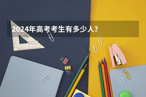 2024年高考考生有多少人？