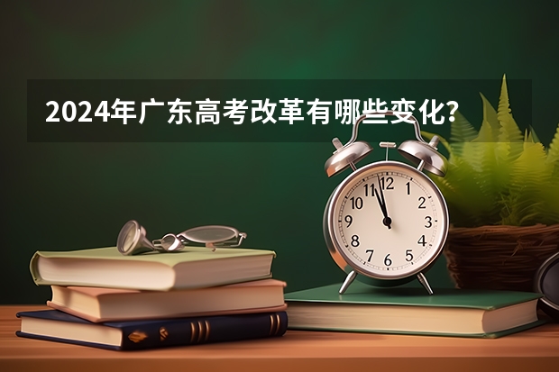 2024年广东高考改革有哪些变化？