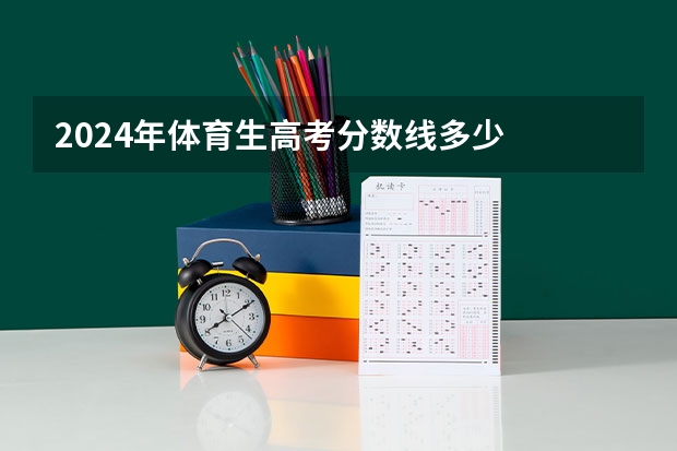 2024年体育生高考分数线多少