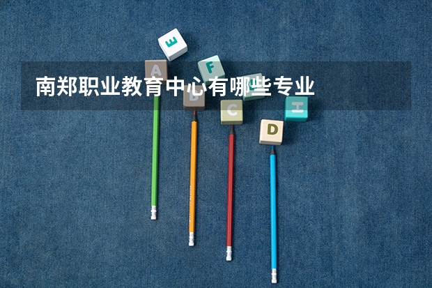 南郑职业教育中心有哪些专业