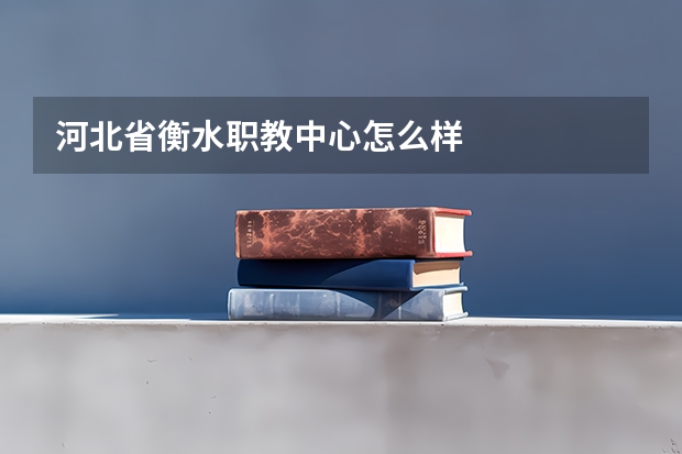河北省衡水职教中心怎么样