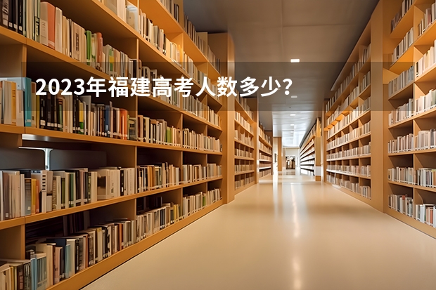 2023年福建高考人数多少？