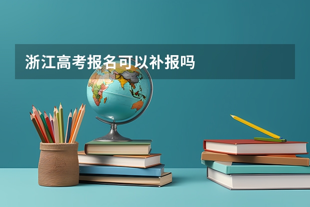 浙江高考报名可以补报吗
