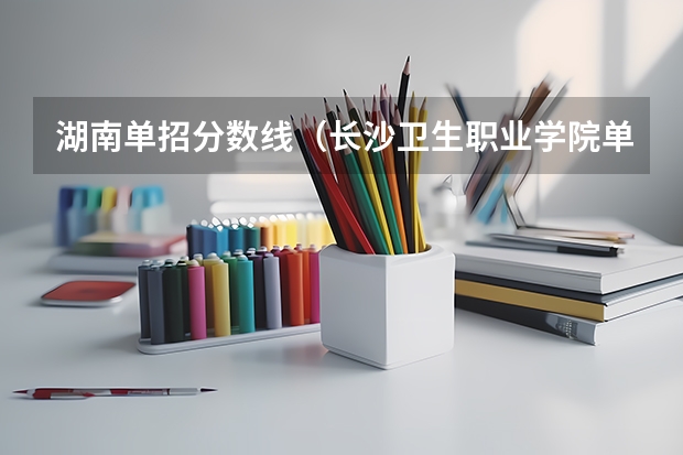 湖南单招分数线（长沙卫生职业学院单招分数线）