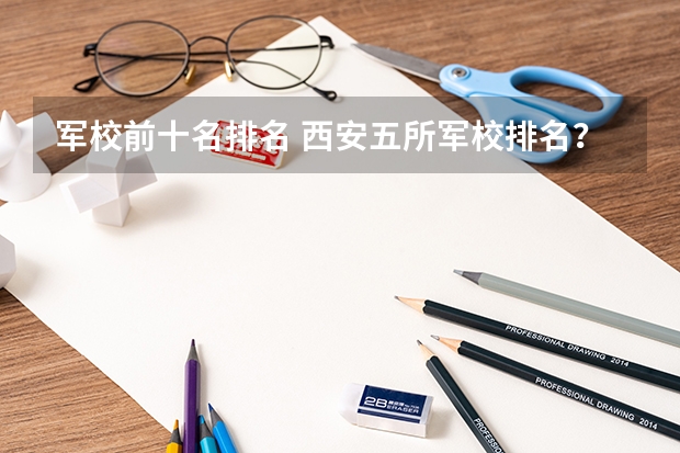 军校前十名排名 西安五所军校排名？