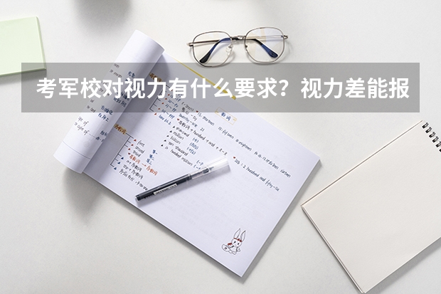 考军校对视力有什么要求？视力差能报考什么军校？