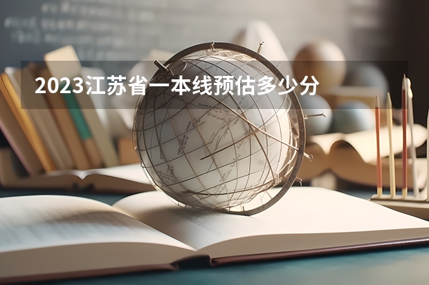 2023江苏省一本线预估多少分