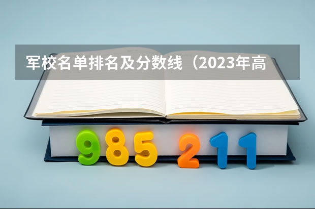军校名单排名及分数线（2023年高考解放军理工大学录取分数线？）