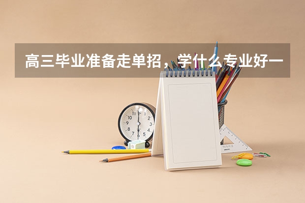 高三毕业准备走单招，学什么专业好一些？