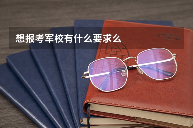 想报考军校有什么要求么