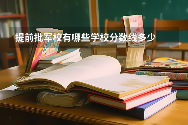 提前批军校有哪些学校分数线多少