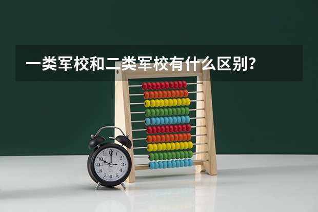 一类军校和二类军校有什么区别？