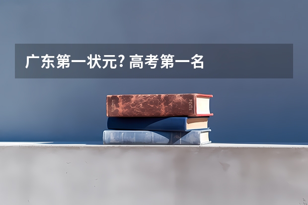 广东第一状元? 高考第一名