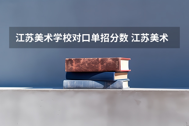 江苏美术学校对口单招分数 江苏美术高考分数线
