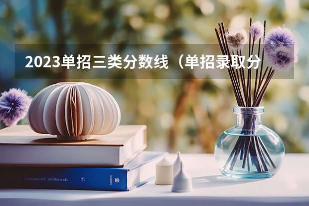 2023单招三类分数线（单招录取分数线一览表）