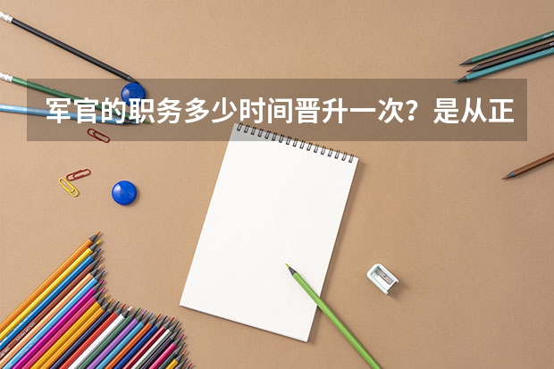 军官的职务多少时间晋升一次？是从正连升正营啊还是副营啊