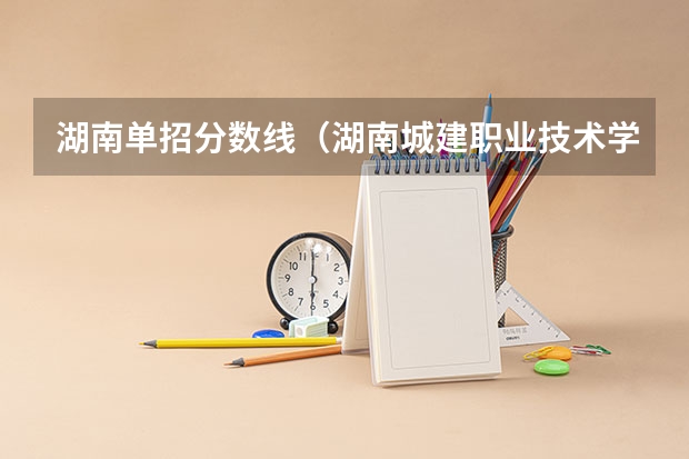 湖南单招分数线（湖南城建职业技术学校单招分数线）