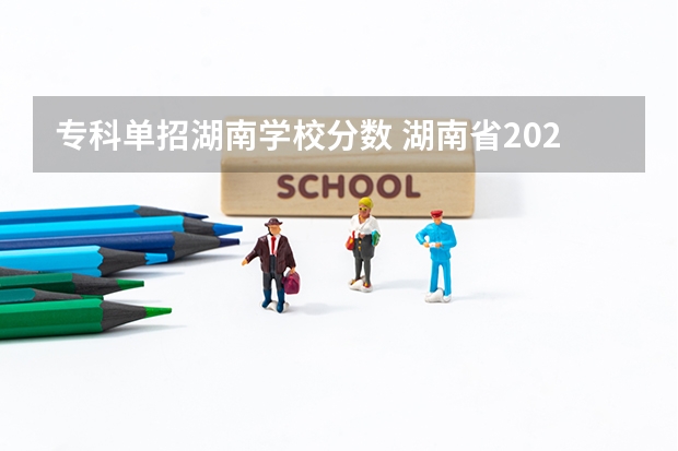 专科单招湖南学校分数 湖南省2023年普通高校招生高职专科批(普通类)第一次投档分数线