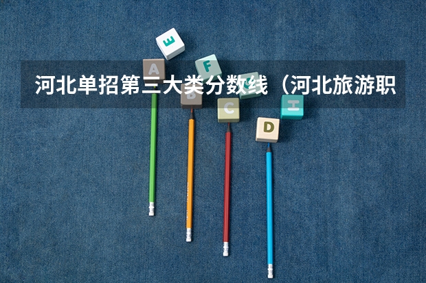 河北单招第三大类分数线（河北旅游职业学院单招分数线）