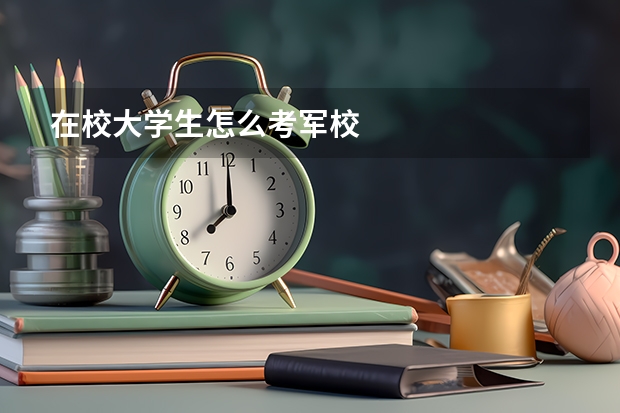 在校大学生怎么考军校